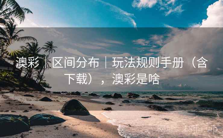 澳彩｜区间分布｜玩法规则手册（含下载），澳彩是啥