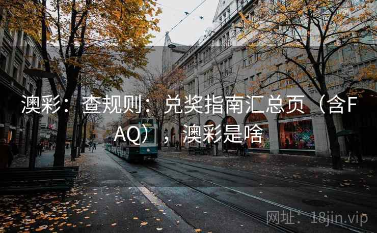 澳彩：查规则：兑奖指南汇总页（含FAQ），澳彩是啥