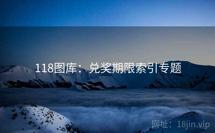 118图库：兑奖期限索引专题
