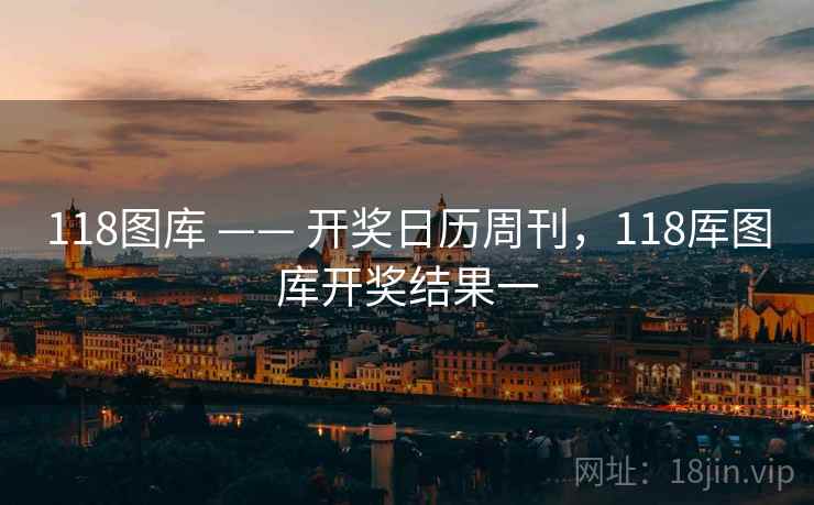 118图库 —— 开奖日历周刊，118厍图库开奖结果一
