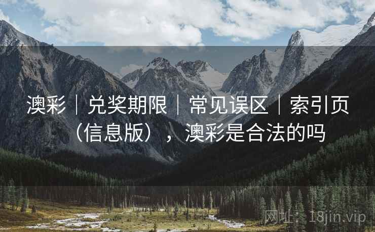 澳彩｜兑奖期限｜常见误区｜索引页（信息版），澳彩是合法的吗