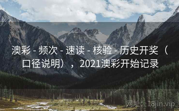 澳彩 - 频次 - 速读 - 核验 - 历史开奖（口径说明），2021澳彩开始记录